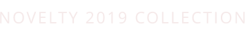 NOVELTY 2019 COLLECTION