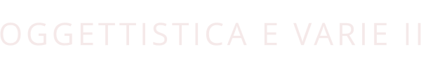 OGGETTISTICA E VARIE II