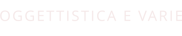 OGGETTISTICA E VARIE
