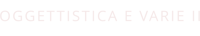 OGGETTISTICA E VARIE II